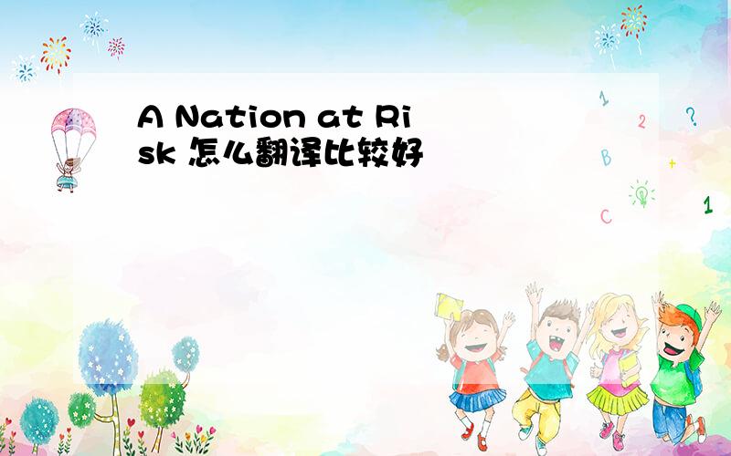A Nation at Risk 怎么翻译比较好