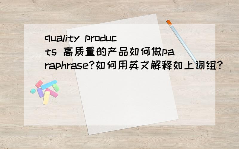 quality products 高质量的产品如何做paraphrase?如何用英文解释如上词组?