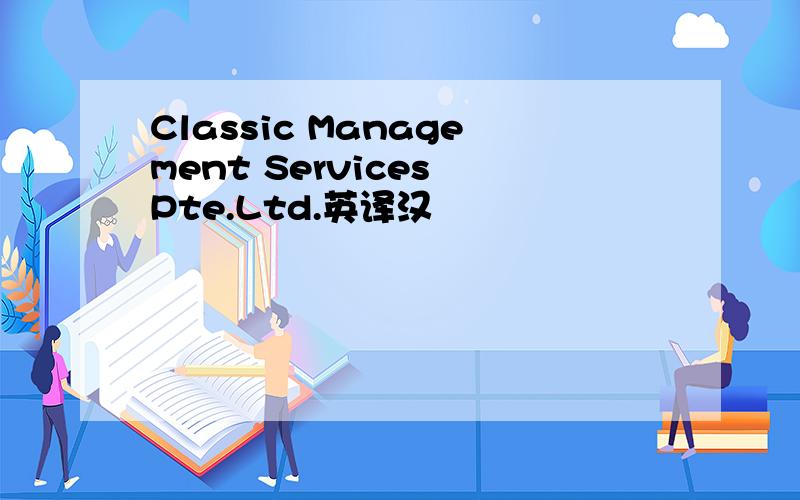 Classic Management Services Pte.Ltd.英译汉