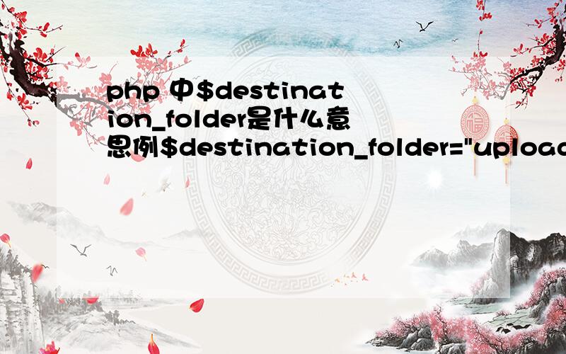 php 中$destination_folder是什么意思例$destination_folder=