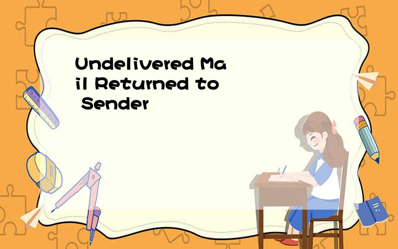 Undelivered Mail Returned to Sender