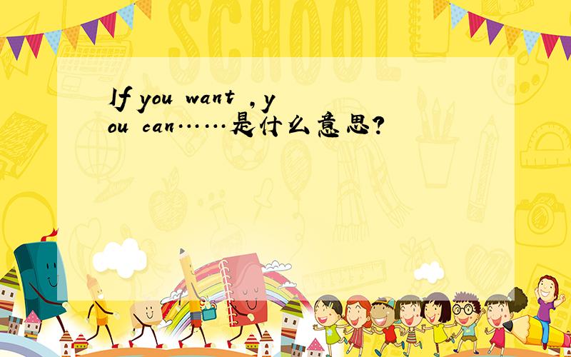 If　you　want　,you　can……是什么意思?