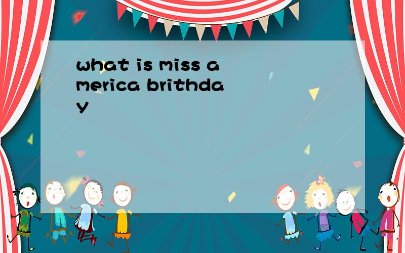 what is miss america brithday
