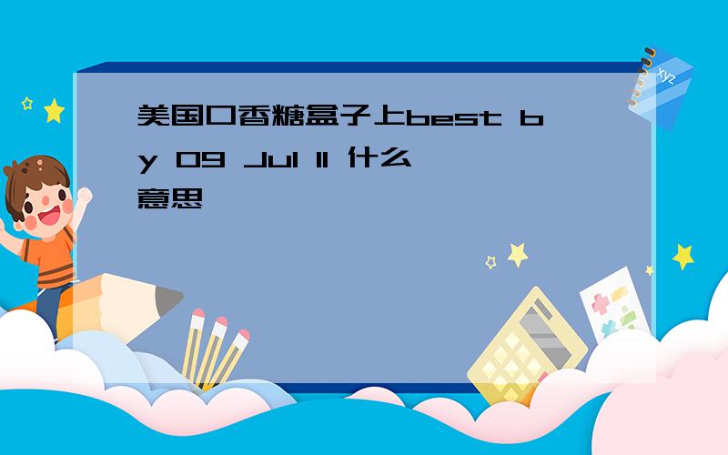 美国口香糖盒子上best by 09 Jul 11 什么意思