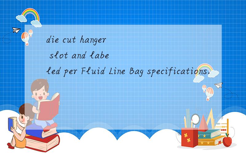 die cut hanger slot and labeled per Fluid Line Bag specifications.