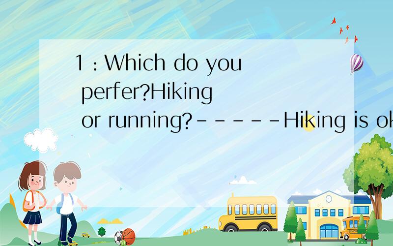 1：Which do you perfer?Hiking or running?-----Hiking is ok,and ____A.so is running B.neither is running C.so running is D.neither running is 2.Not only ___the earth move around the sun,but also it is moving itself.A.is B.\ C.does D.will