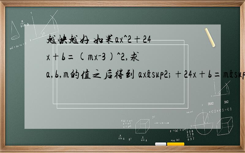 越快越好 如果ax^2+24x+b=(mx-3)^2,求a,b,m的值之后得到 ax²+24x+b=m²x²-6mx+9那个-6mx是从哪裏蹦出来的?