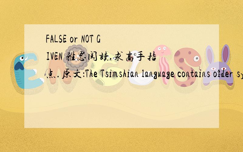 FALSE or NOT GIVEN 雅思阅读,求高手指点.原文：The Tsimshian language contains older system . 问题：The Tsimshian language contains both older and newer system of counting.应该是 FALSE or NOT GIVEN