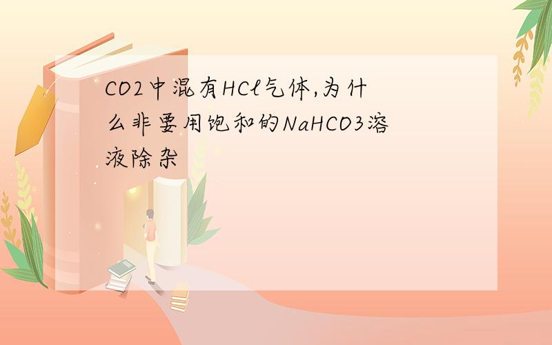 CO2中混有HCl气体,为什么非要用饱和的NaHCO3溶液除杂