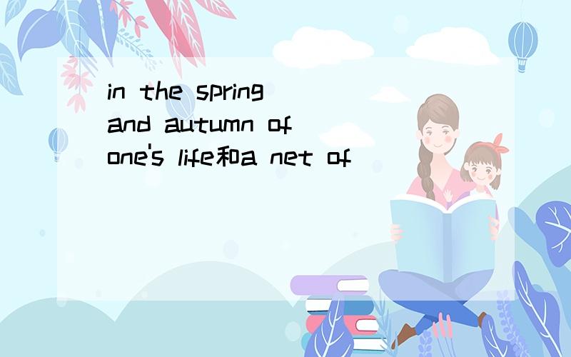 in the spring and autumn of one's life和a net of