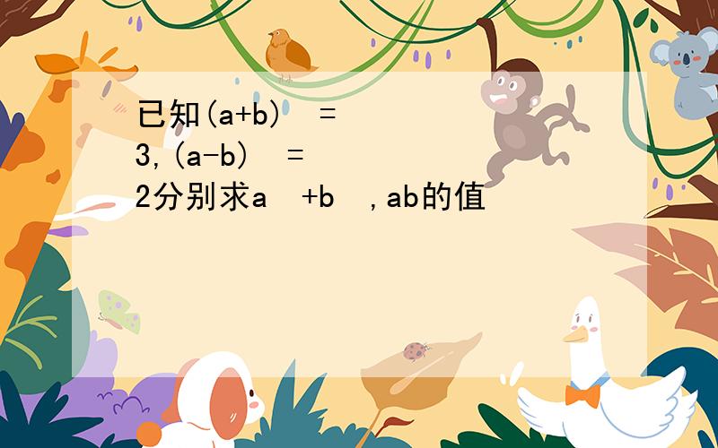 已知(a+b)²=3,(a-b)²=2分别求a²+b²,ab的值