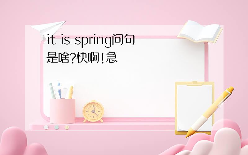 it is spring问句是啥?快啊!急
