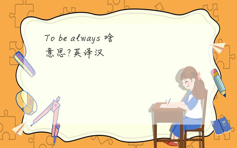 To be always 啥意思?英译汉
