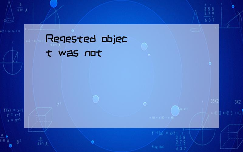 Reqested object was not