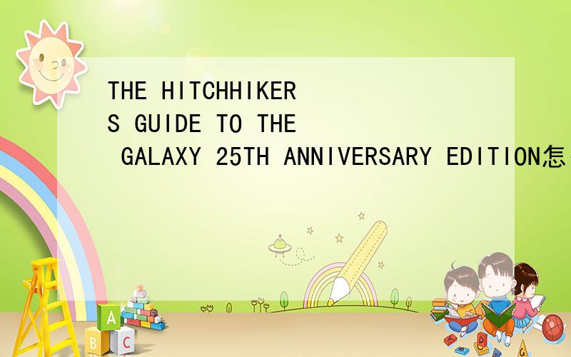 THE HITCHHIKERS GUIDE TO THE GALAXY 25TH ANNIVERSARY EDITION怎么样