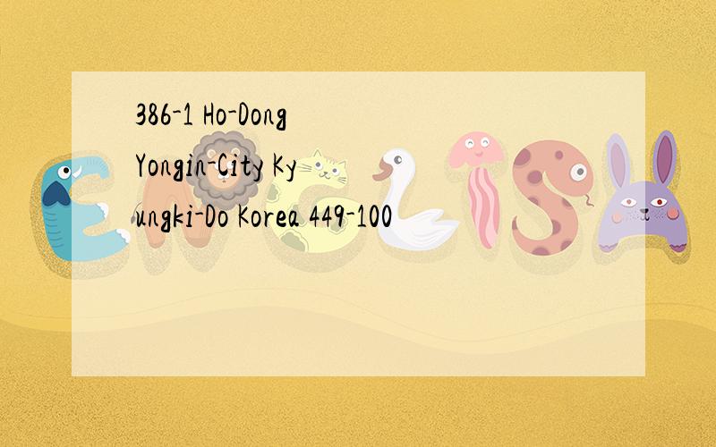 386-1 Ho-Dong Yongin-City Kyungki-Do Korea 449-100