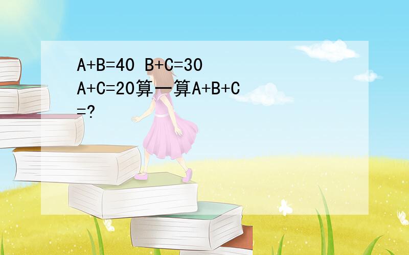 A+B=40 B+C=30 A+C=20算一算A+B+C=?