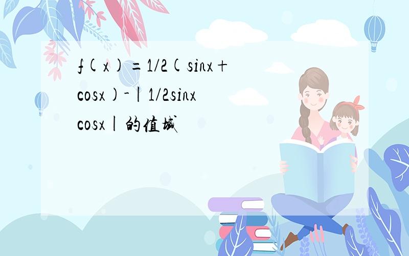 f(x)=1/2(sinx+cosx)-|1/2sinxcosx|的值域