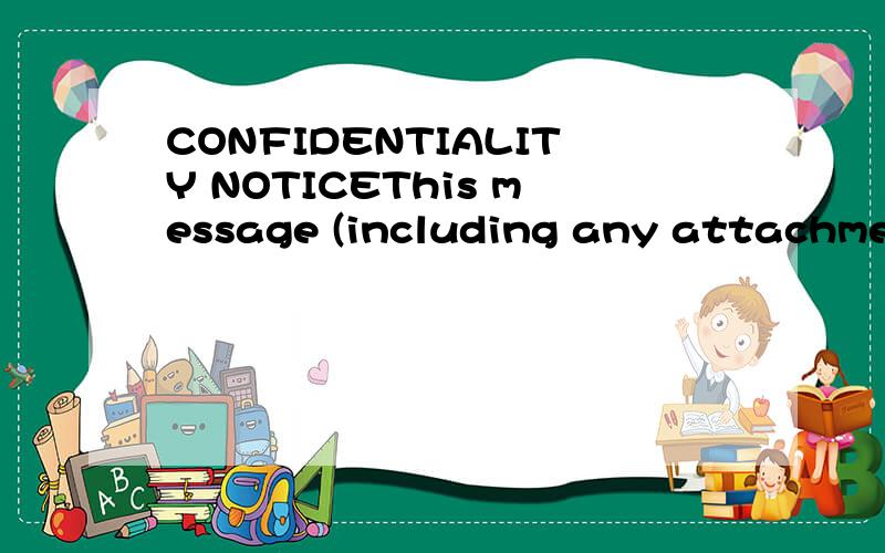 CONFIDENTIALITY NOTICEThis message (including any attachments) contains information that may beconfidential.Unless you are the intended recipient (or authorized toreceive for the intended recipient),you may not read,print,retain,use,copy,distribute o