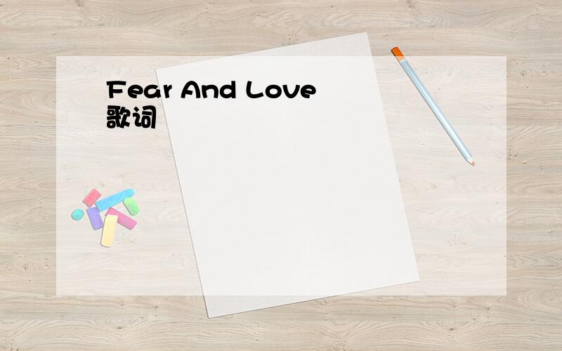 Fear And Love 歌词