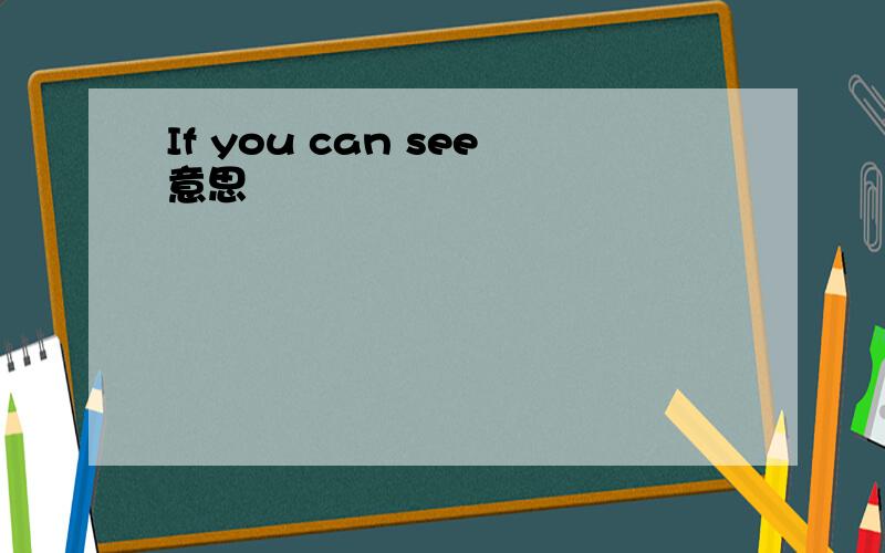 If you can see意思