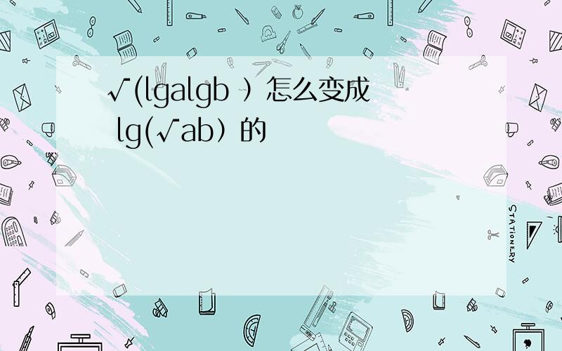 √(lgalgb ）怎么变成 lg(√ab）的