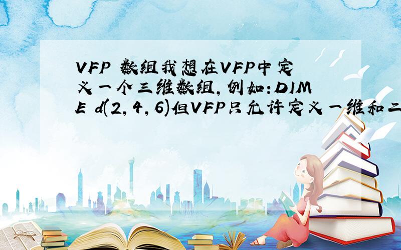 VFP 数组我想在VFP中定义一个三维数组,例如:DIME d(2,4,6)但VFP只允许定义一维和二维数组,那么我该怎么做?若在VFP中定义一个3维数组,必须用强大的宏替换,如果要定义f(8 , 12 , 4)可以这样:For i = 1 T
