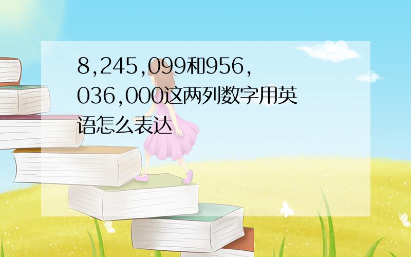 8,245,099和956,036,000这两列数字用英语怎么表达