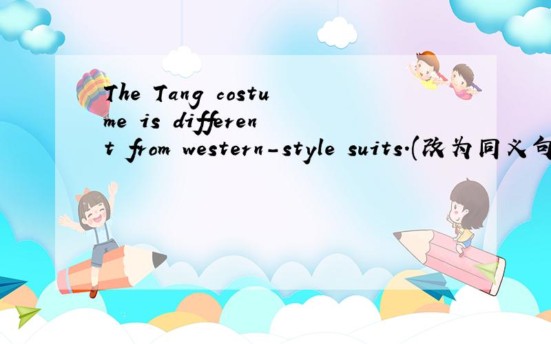 The Tang costume is different from western-style suits.(改为同义句)The Tang costume isn's _____ _____ _____ western-style suits.
