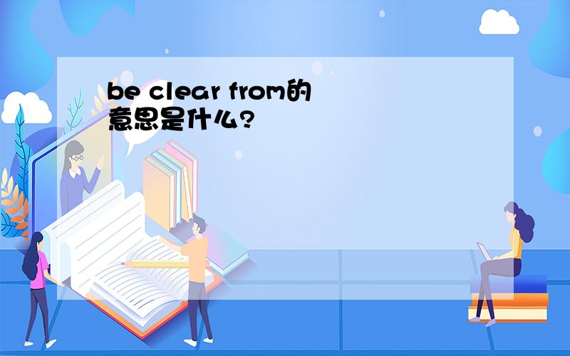 be clear from的意思是什么?