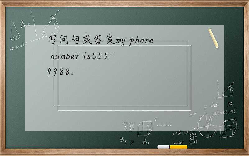 写问句或答案my phone number is555-9988.