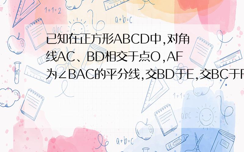已知在正方形ABCD中,对角线AC、BD相交于点O,AF为∠BAC的平分线,交BD于E,交BC于F.求证；2OE=FC