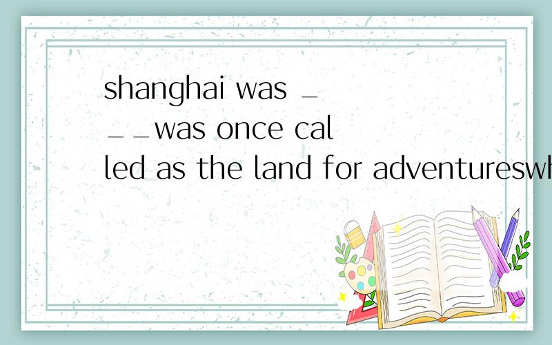 shanghai was ___was once called as the land for adventureswhat thatwhen where