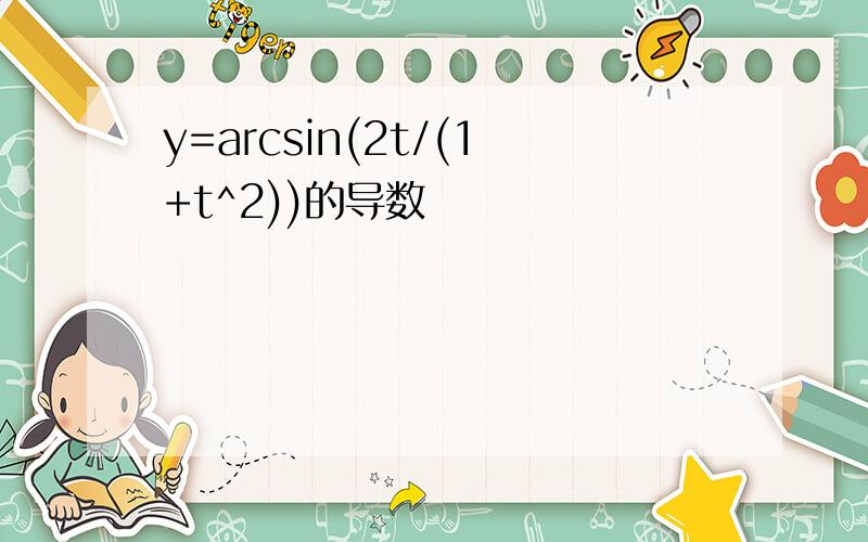 y=arcsin(2t/(1+t^2))的导数