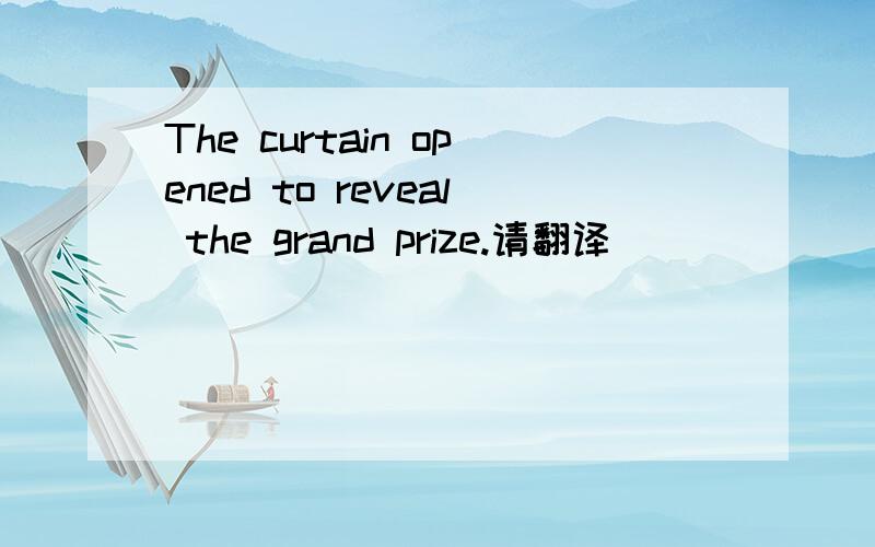 The curtain opened to reveal the grand prize.请翻译