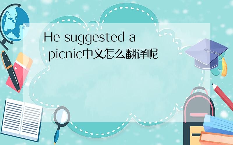 He suggested a picnic中文怎么翻译呢