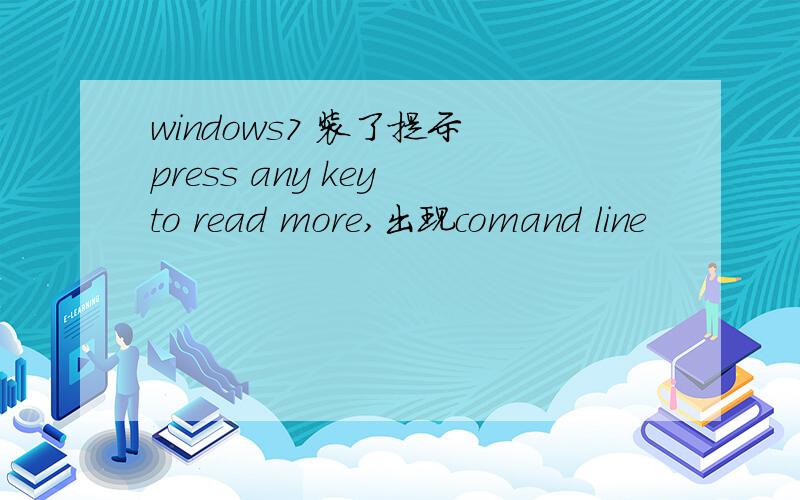 windows7 装了提示 press any key to read more,出现comand line