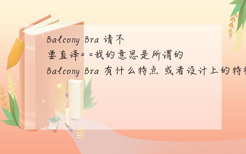 Balcony Bra 请不要直译= =我的意思是所谓的Balcony Bra 有什么特点 或者设计上的特征 换句话说就是什么样的bra是Balcony Bra？