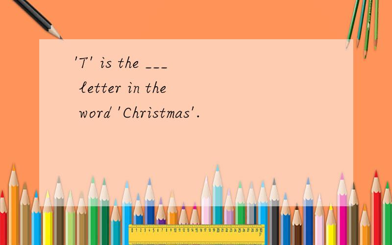 'T' is the ___ letter in the word 'Christmas'.