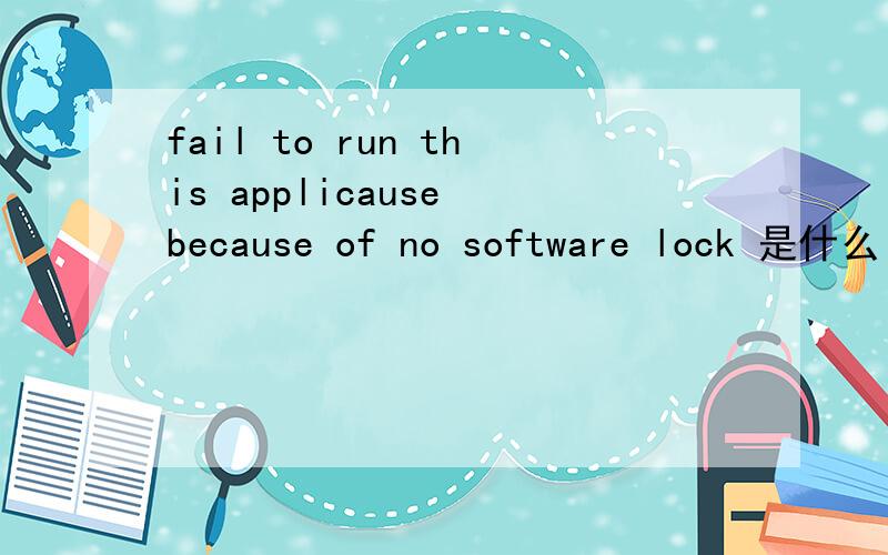 fail to run this applicause because of no software lock 是什么