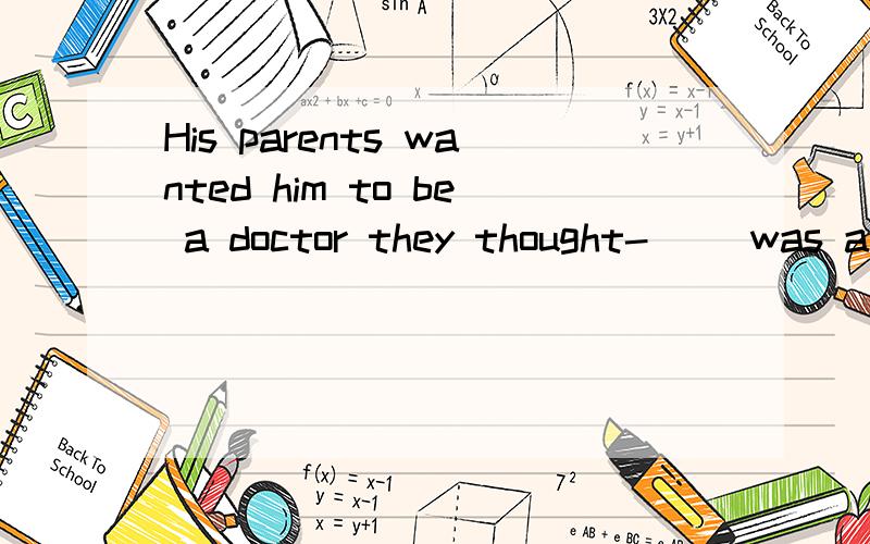 His parents wanted him to be a doctor they thought-__ was a steady one.为什么用which,不用that