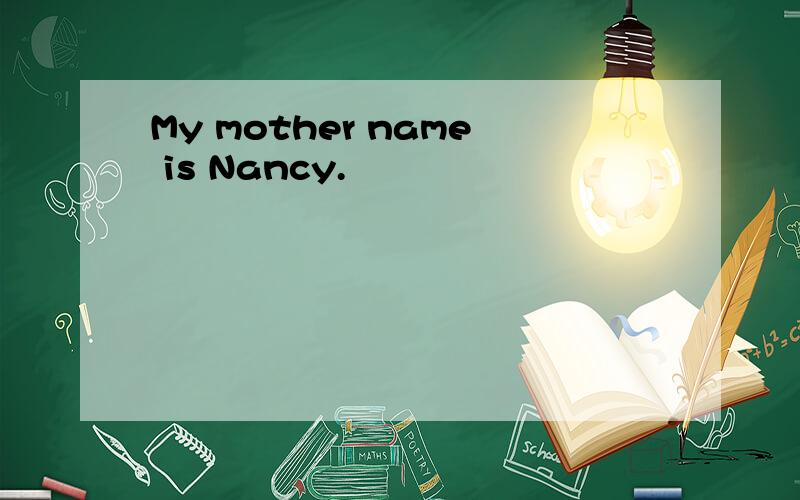 My mother name is Nancy.