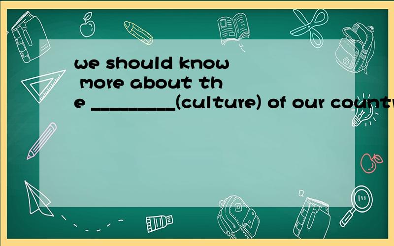 we should know more about the _________(culture) of our country.这里的culture要不要加做可数还是不可数?