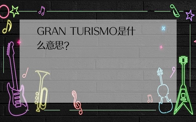 GRAN TURISMO是什么意思?