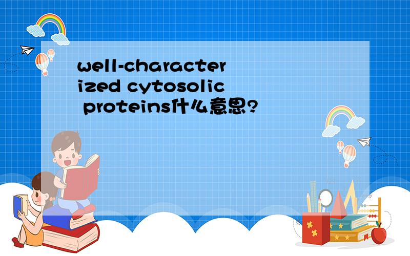 well-characterized cytosolic proteins什么意思?