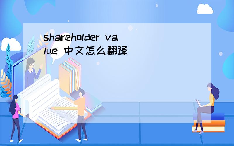 shareholder value 中文怎么翻译