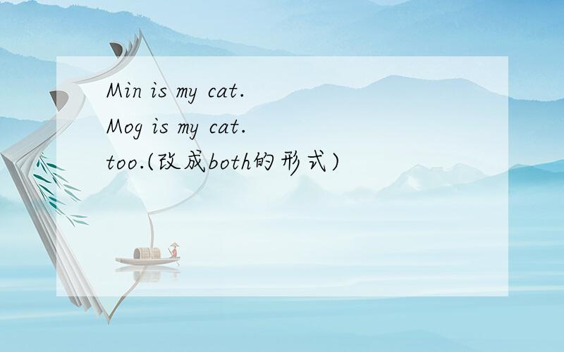 Min is my cat.Mog is my cat.too.(改成both的形式)