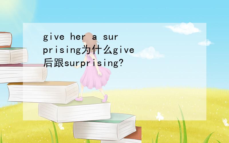 give her a surprising为什么give后跟surprising?