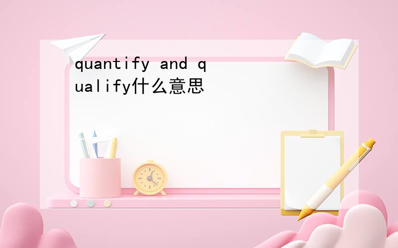 quantify and qualify什么意思