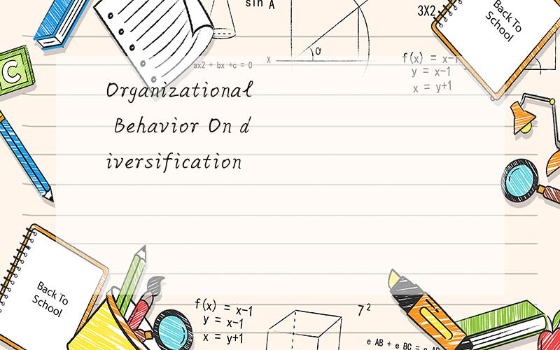 Organizational Behavior On diversification